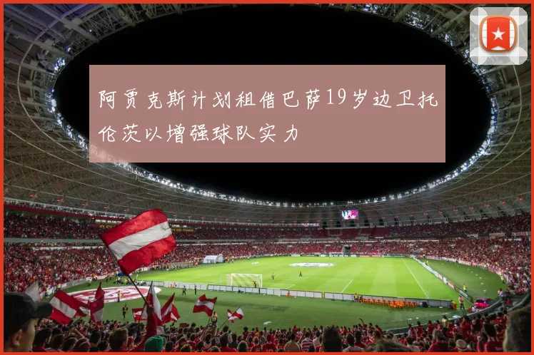 阿贾克斯计划租借巴萨19岁边卫托伦茨以增强球队实力